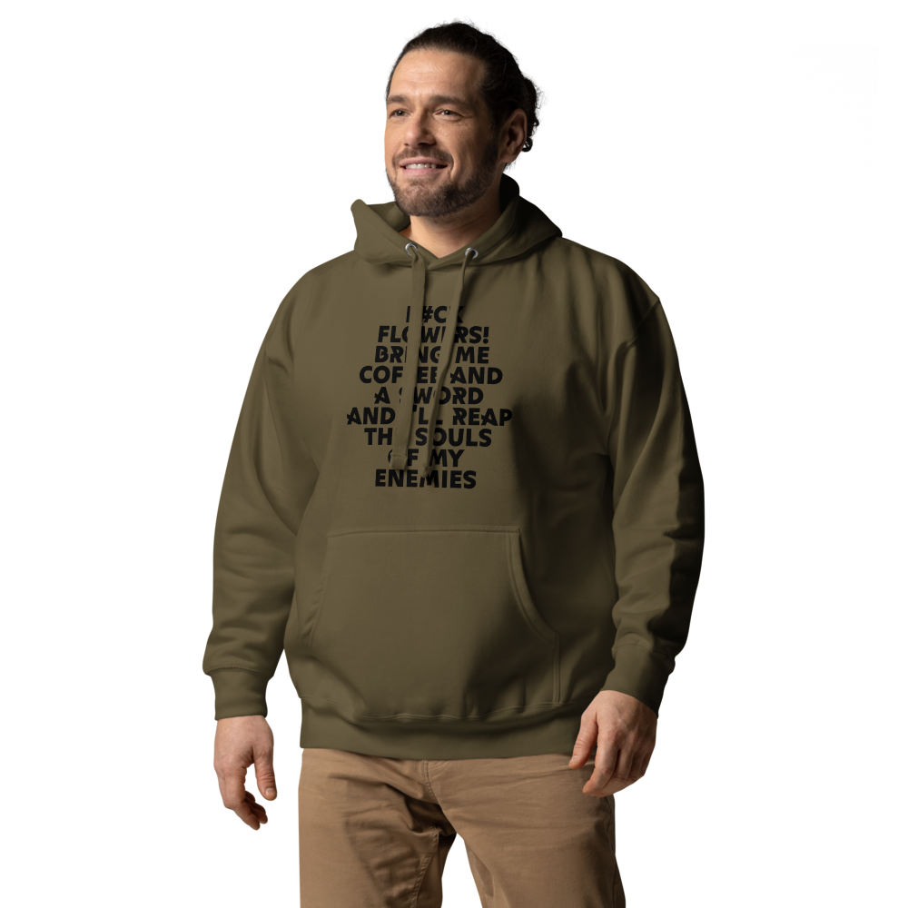 "F#Ck Flowers! Bring Me Coffee And A Sword And I'll Reap The Souls Of My Enemies" printed on a military green unisex hoodie worn by a male