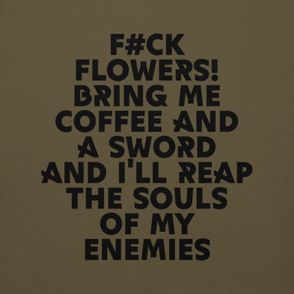 "F#Ck Flowers! Bring Me Coffee And A Sword And I'll Reap The Souls Of My Enemies" printed on a military green background