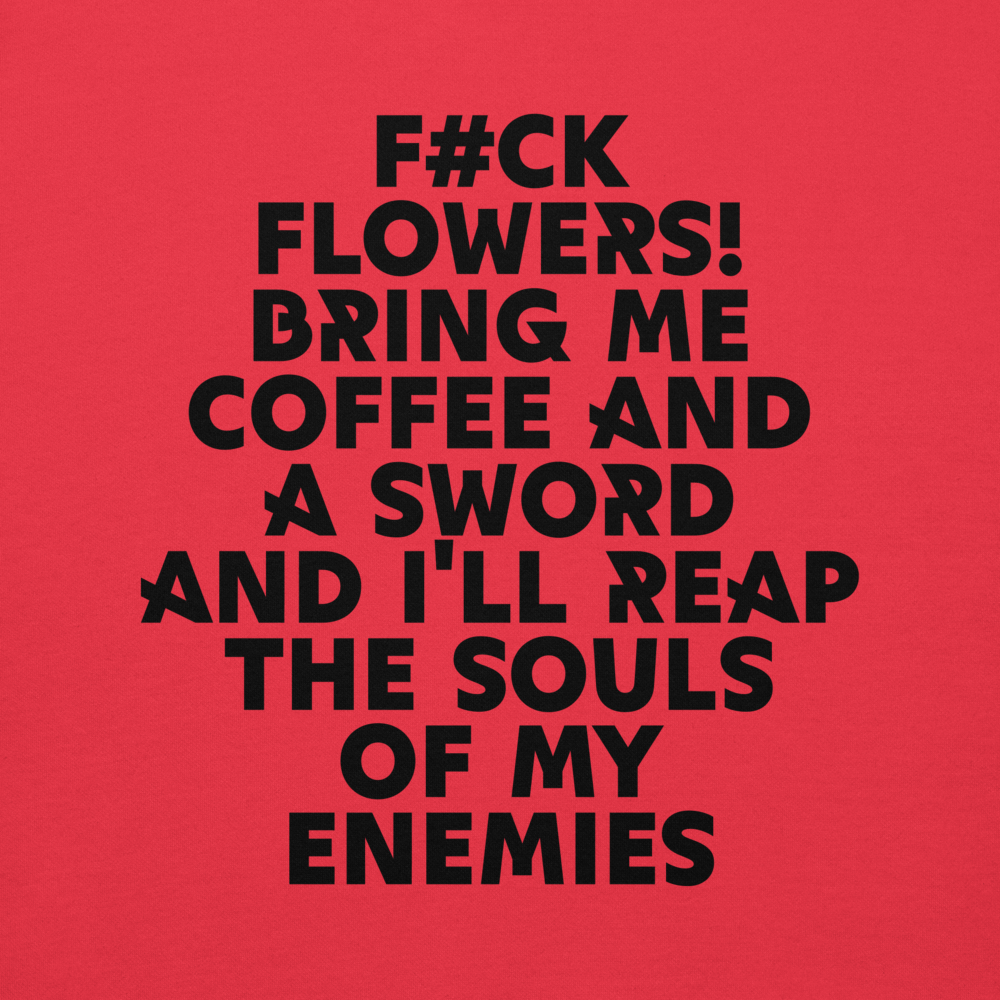 "F#Ck Flowers! Bring Me Coffee And A Sword And I'll Reap The Souls Of My Enemies" printed on a team red background
