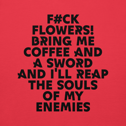 "F#Ck Flowers! Bring Me Coffee And A Sword And I'll Reap The Souls Of My Enemies" printed on a team red background