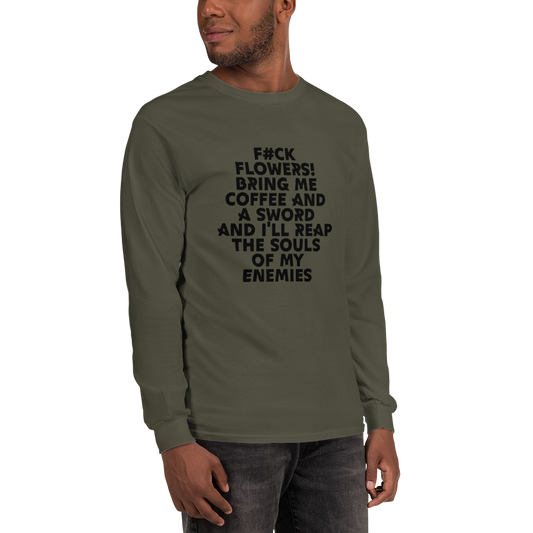 "F#Ck Flowers! Bring Me Coffee And A Sword And I'll Reap The Souls Of My Enemies" printed on a military green men's long sleeve shirt worn by a male