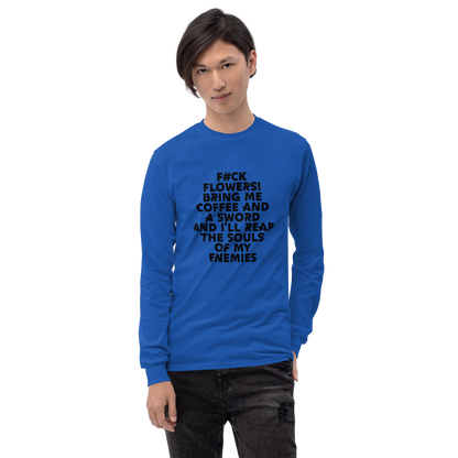 "F#Ck Flowers! Bring Me Coffee And A Sword And I'll Reap The Souls Of My Enemies" printed on a royal men's long sleeve shirt worn by a male