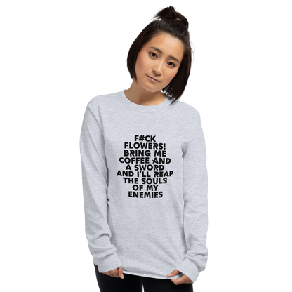 "F#Ck Flowers! Bring Me Coffee And A Sword And I'll Reap The Souls Of My Enemies" printed on a sport grey men's long sleeve shirt worn by a female