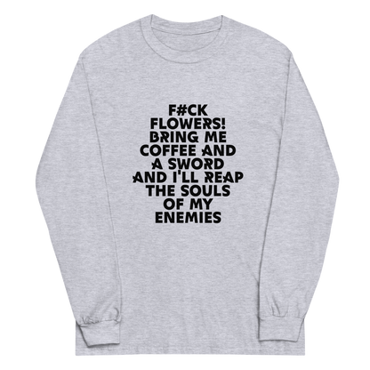 "F#Ck Flowers! Bring Me Coffee And A Sword And I'll Reap The Souls Of My Enemies" printed on a sport grey men's long sleeve shirt laying on a flat surface