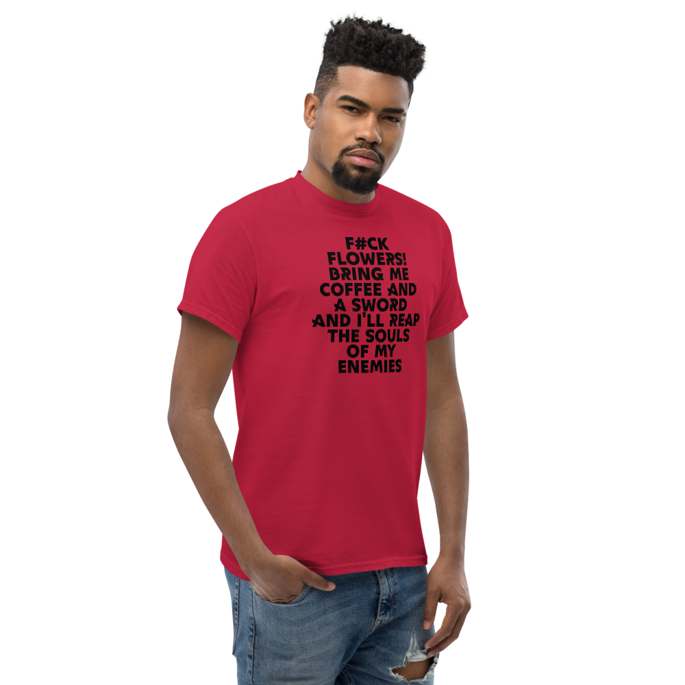 "F#Ck Flowers! Bring Me Coffee And A Sword And I'll Reap The Souls Of My Enemies" printed on a cardinal unisex classic tee worn by a male