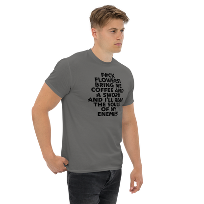 "F#Ck Flowers! Bring Me Coffee And A Sword And I'll Reap The Souls Of My Enemies" printed on a charcoal unisex classic tee worn by a male
