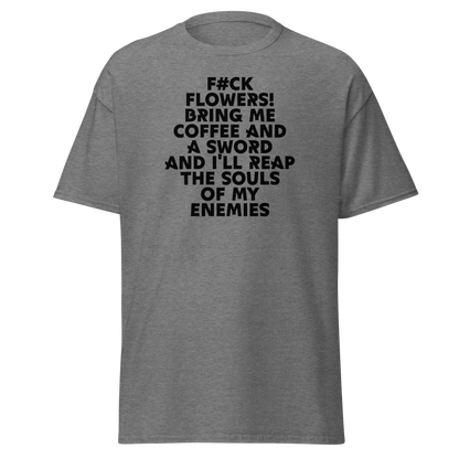 "F#Ck Flowers! Bring Me Coffee And A Sword And I'll Reap The Souls Of My Enemies" printed on a graphite heather unisex classic tee laying on a flat surface