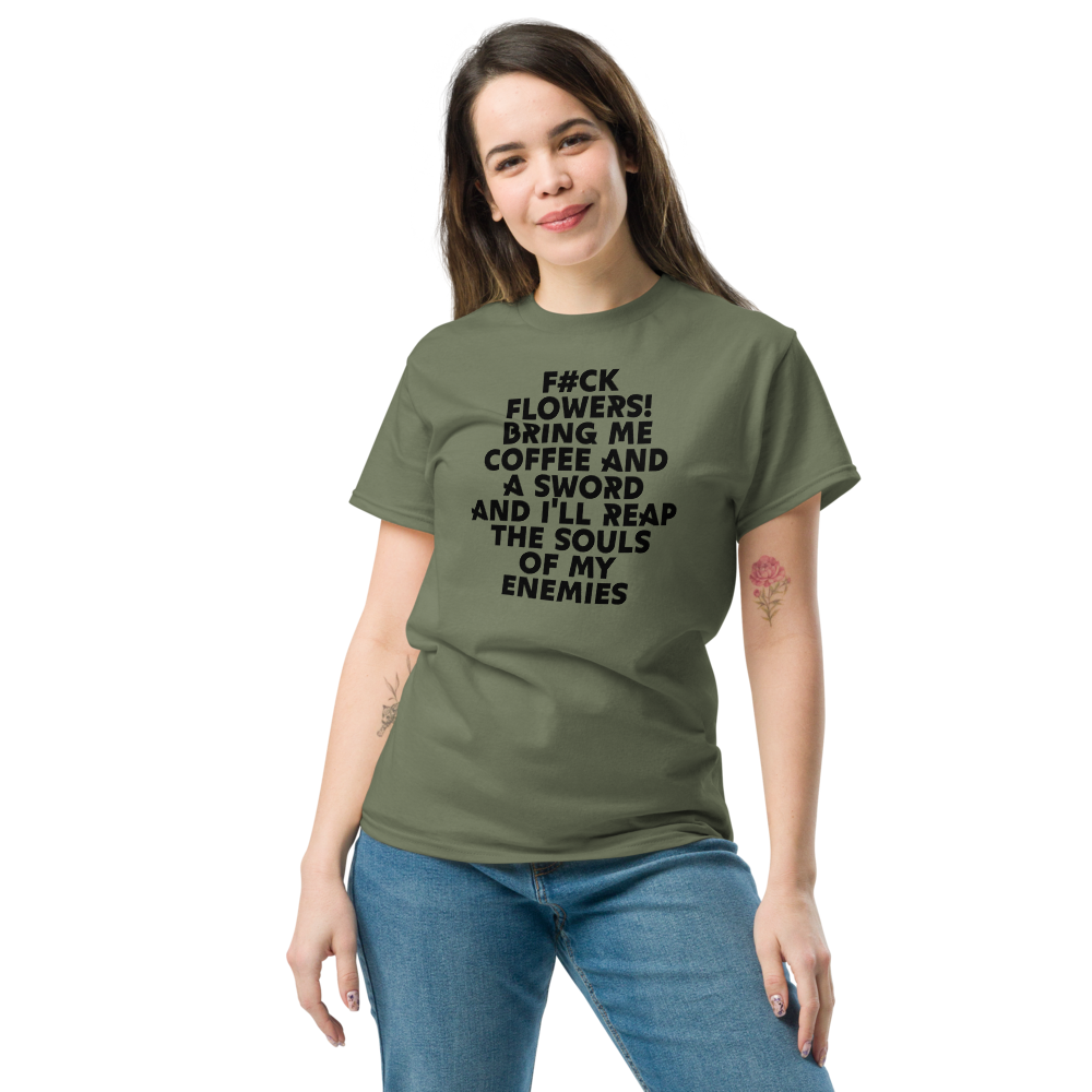 "F#Ck Flowers! Bring Me Coffee And A Sword And I'll Reap The Souls Of My Enemies" printed on a military green unisex classic tee worn by a female