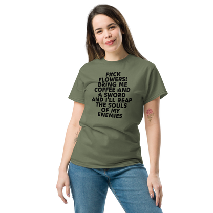 "F#Ck Flowers! Bring Me Coffee And A Sword And I'll Reap The Souls Of My Enemies" printed on a military green unisex classic tee worn by a female