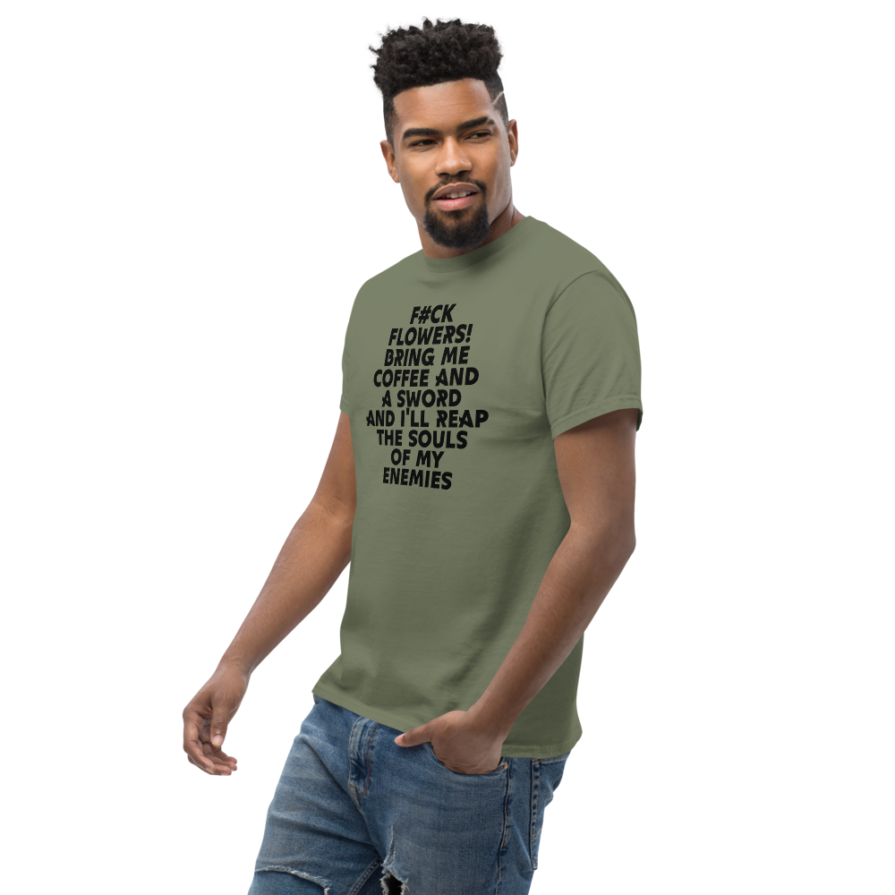 "F#Ck Flowers! Bring Me Coffee And A Sword And I'll Reap The Souls Of My Enemies" printed on a military green unisex classic tee worn by a male