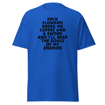 "F#Ck Flowers! Bring Me Coffee And A Sword And I'll Reap The Souls Of My Enemies" printed on a royal on an invisible body