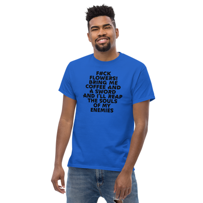 "F#Ck Flowers! Bring Me Coffee And A Sword And I'll Reap The Souls Of My Enemies" printed on a royal unisex classic tee worn by a male