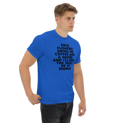 "F#Ck Flowers! Bring Me Coffee And A Sword And I'll Reap The Souls Of My Enemies" printed on a royal unisex classic tee worn by a male