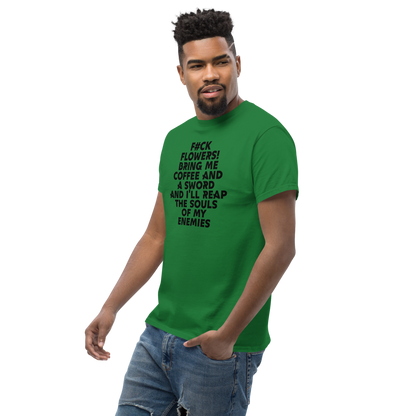 "F#Ck Flowers! Bring Me Coffee And A Sword And I'll Reap The Souls Of My Enemies" printed on a turf green unisex classic tee worn by a male