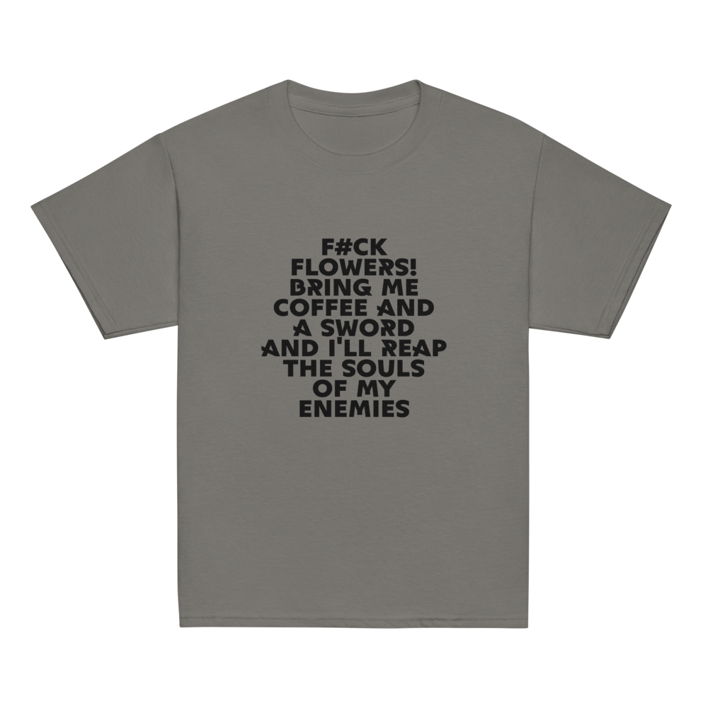 "F#Ck Flowers! Bring Me Coffee And A Sword And I'll Reap The Souls Of My Enemies" printed on a charcoal youth classic tee laying on a flat surface