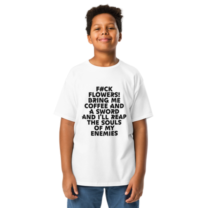 "F#Ck Flowers! Bring Me Coffee And A Sword And I'll Reap The Souls Of My Enemies" printed on a white youth classic tee worn by a male