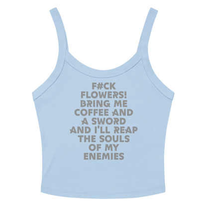 "F#Ck Flowers! Bring Me Coffee And A Sword And I'll Reap The Souls Of My Enemies" printed on a solid baby blue blend women's micro-rib tanktop laying on a flat surface amongst sunglasses and shorts