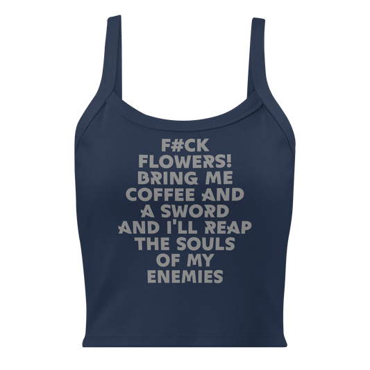 "F#Ck Flowers! Bring Me Coffee And A Sword And I'll Reap The Souls Of My Enemies" printed on a solid navy blend women's micro-rib tanktop laying on a flat surface