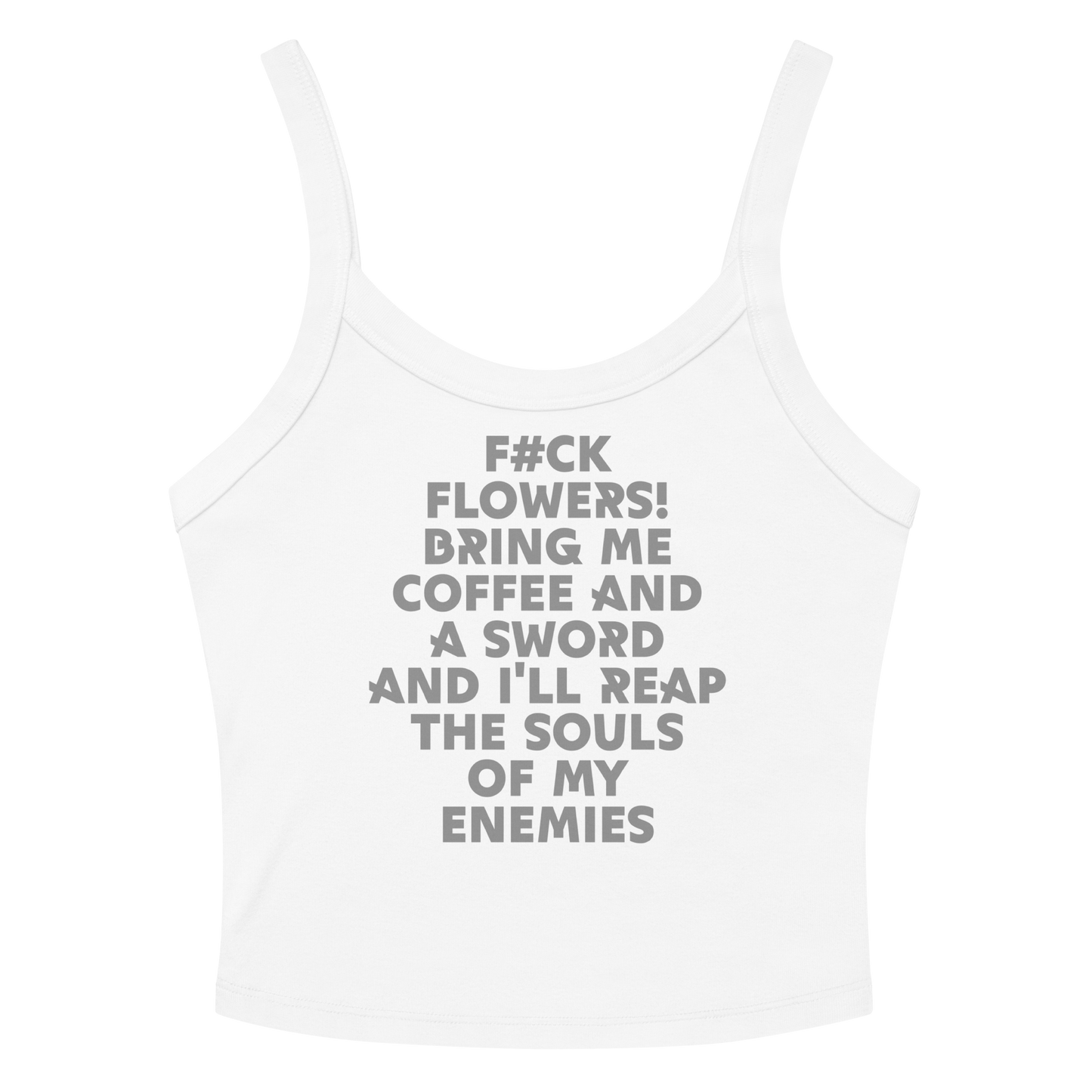 "F#Ck Flowers! Bring Me Coffee And A Sword And I'll Reap The Souls Of My Enemies" printed on a solid white blend women's micro-rib tanktop laying on a flat surface amongst sunglasses and shorts