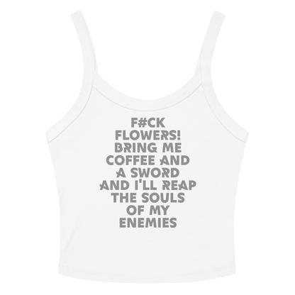 "F#Ck Flowers! Bring Me Coffee And A Sword And I'll Reap The Souls Of My Enemies" printed on a solid white blend women's micro-rib tanktop laying on a flat surface amongst sunglasses and shorts
