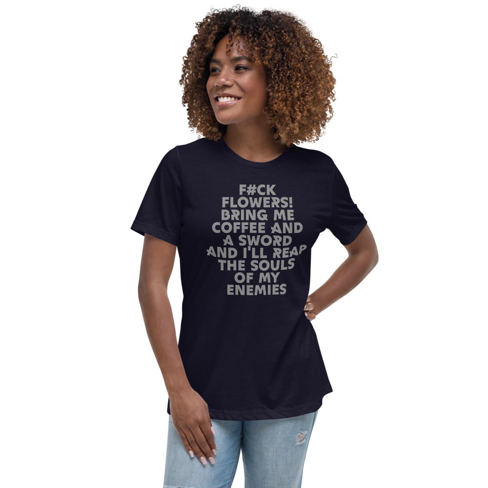"F#Ck Flowers! Bring Me Coffee And A Sword And I'll Reap The Souls Of My Enemies" printed on a navy women's relaxed t-shirt worn by a female