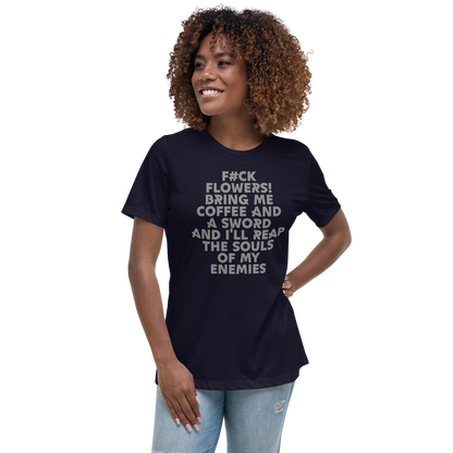 "F#Ck Flowers! Bring Me Coffee And A Sword And I'll Reap The Souls Of My Enemies" printed on a navy women's relaxed t-shirt worn by a female