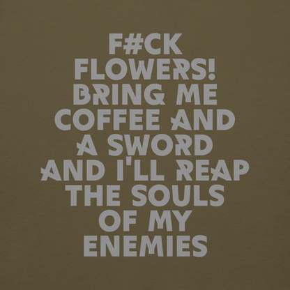 "F#Ck Flowers! Bring Me Coffee And A Sword And I'll Reap The Souls Of My Enemies" printed on a military green background