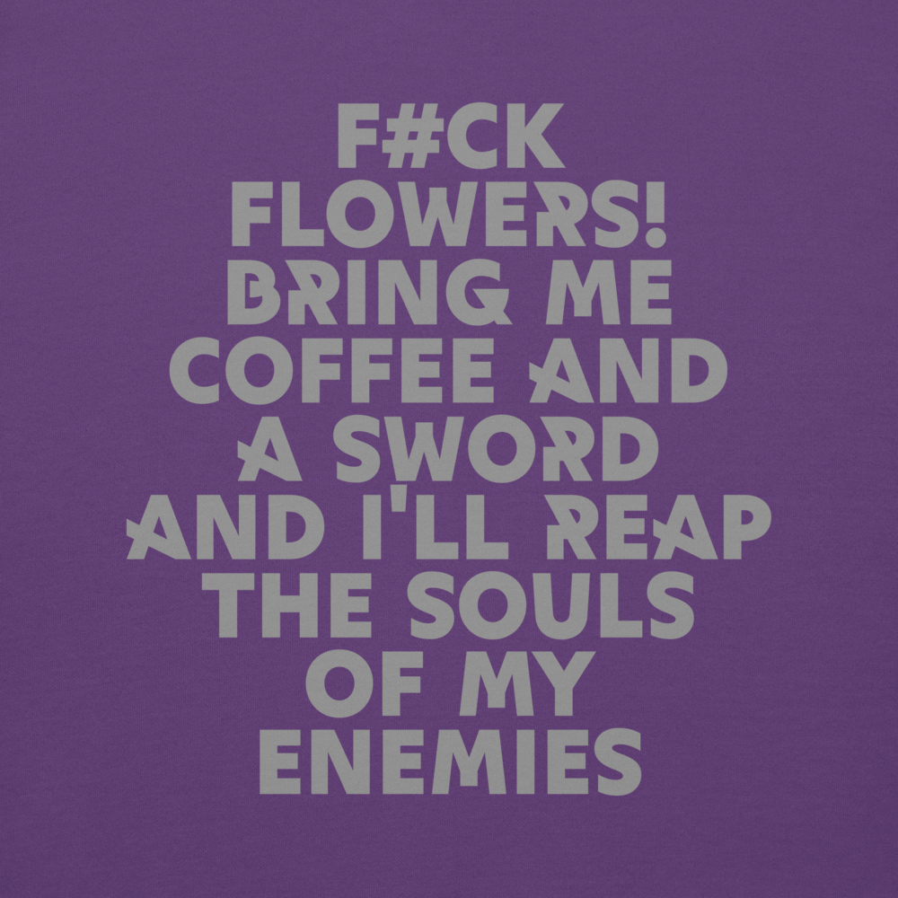 "F#Ck Flowers! Bring Me Coffee And A Sword And I'll Reap The Souls Of My Enemies" printed on a purple background