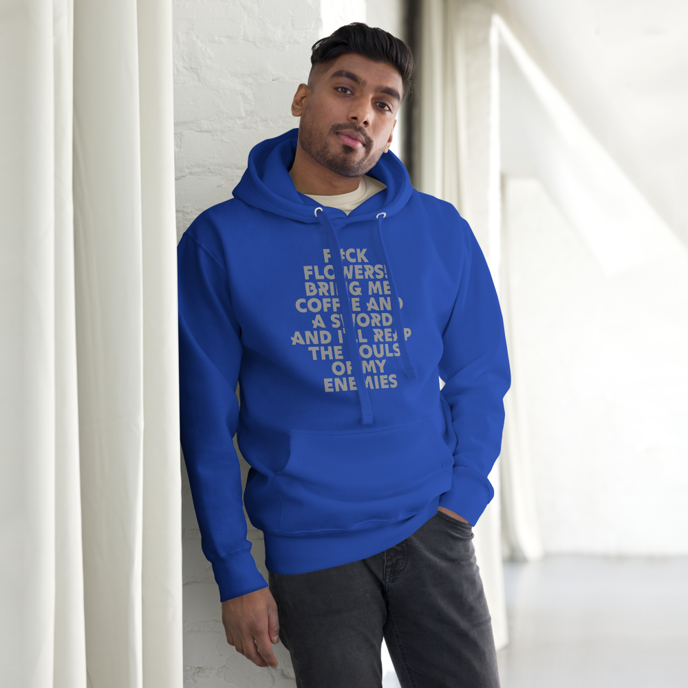 "F#Ck Flowers! Bring Me Coffee And A Sword And I'll Reap The Souls Of My Enemies" printed on a team royal unisex hoodie worn by a male