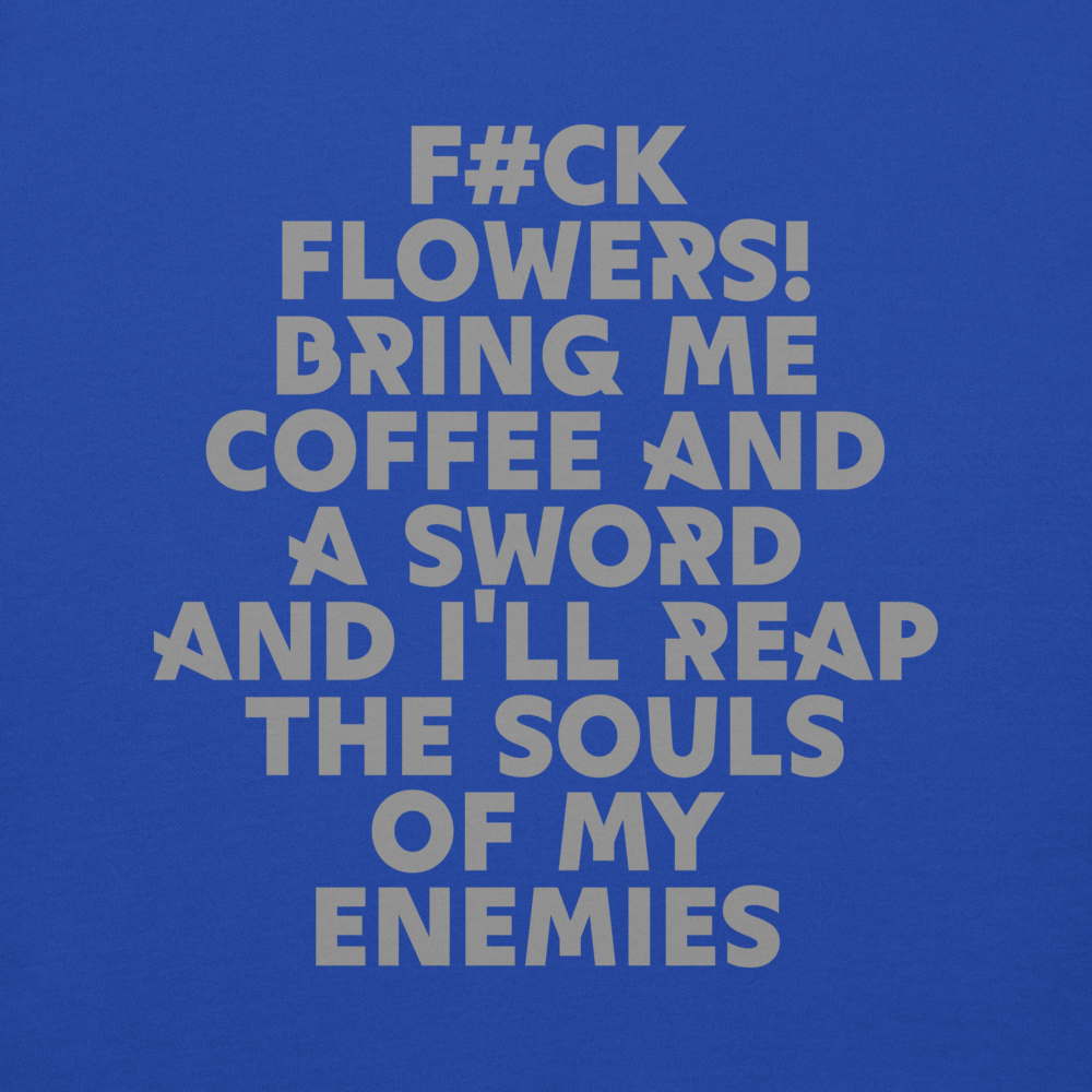 "F#Ck Flowers! Bring Me Coffee And A Sword And I'll Reap The Souls Of My Enemies" printed on a team royal background