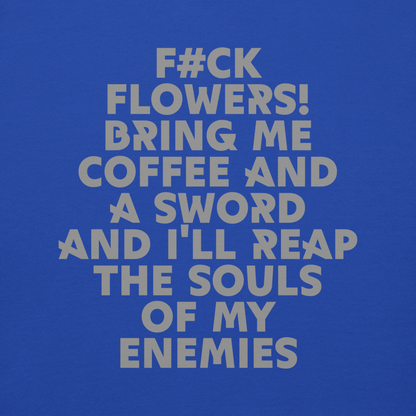 "F#Ck Flowers! Bring Me Coffee And A Sword And I'll Reap The Souls Of My Enemies" printed on a team royal background