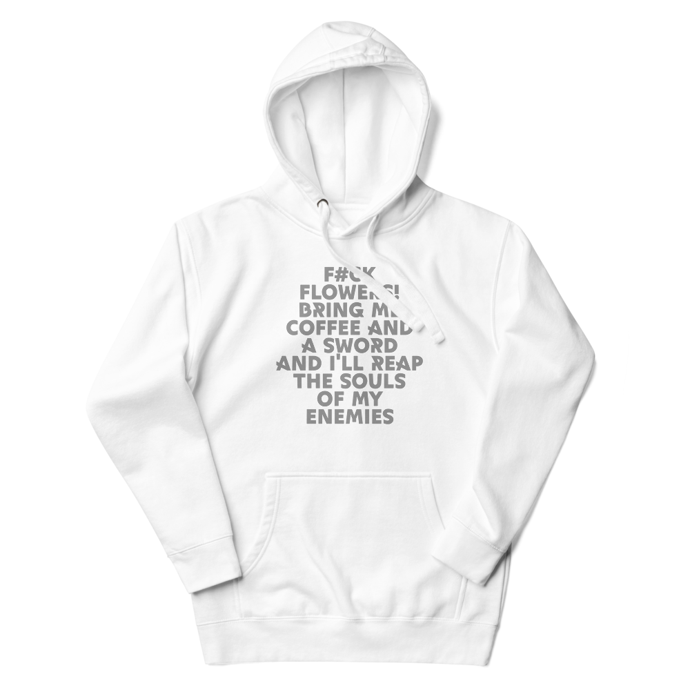 "F#Ck Flowers! Bring Me Coffee And A Sword And I'll Reap The Souls Of My Enemies" printed on a white unisex hoodie laying on a flat surface with the hood up