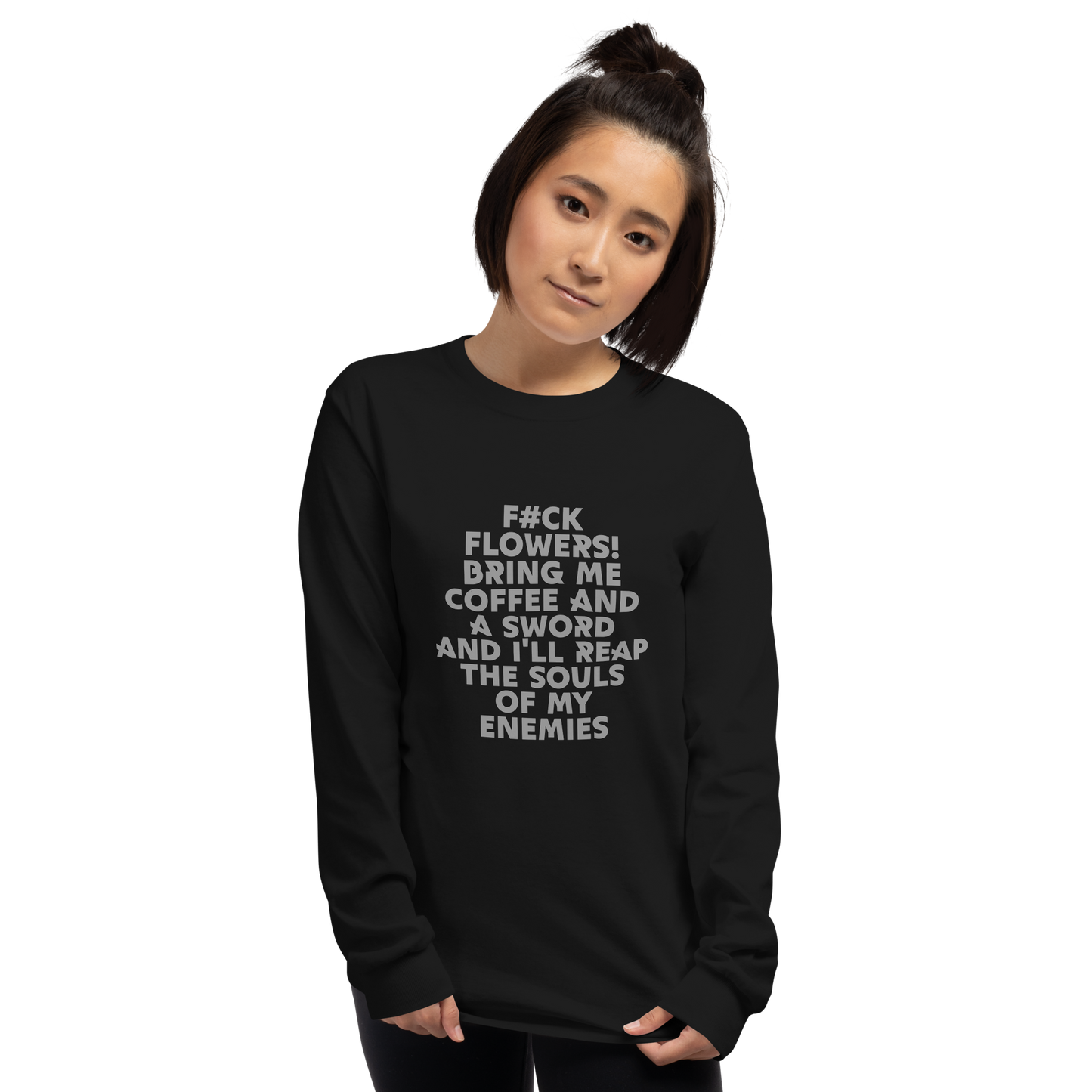 "F#Ck Flowers! Bring Me Coffee And A Sword And I'll Reap The Souls Of My Enemies" printed on a black men's long sleeve shirt worn by a female