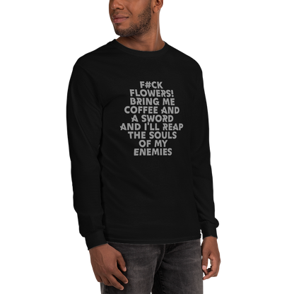 "F#Ck Flowers! Bring Me Coffee And A Sword And I'll Reap The Souls Of My Enemies" printed on a black men's long sleeve shirt worn by a male
