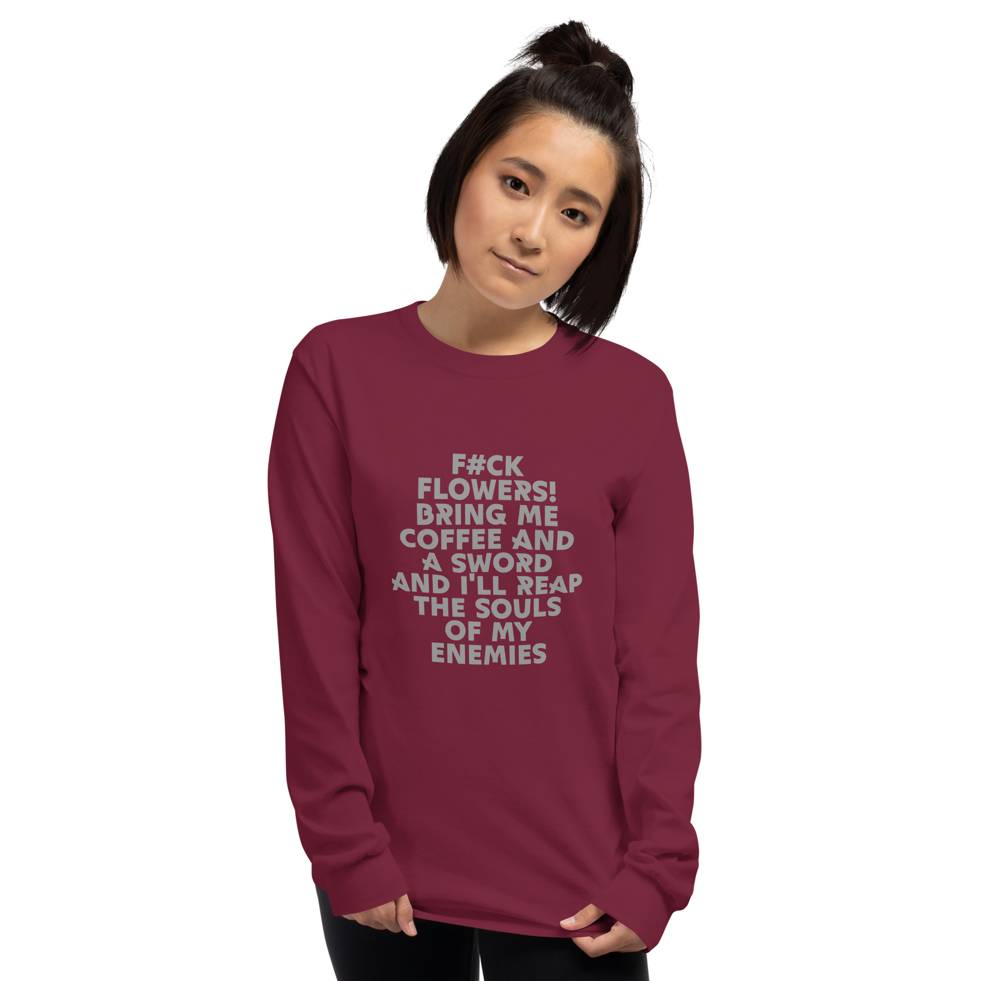 "F#Ck Flowers! Bring Me Coffee And A Sword And I'll Reap The Souls Of My Enemies" printed on a maroon men's long sleeve shirt worn by a female