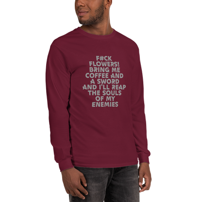 "F#Ck Flowers! Bring Me Coffee And A Sword And I'll Reap The Souls Of My Enemies" printed on a maroon men's long sleeve shirt worn by a male
