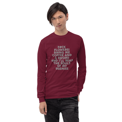 "F#Ck Flowers! Bring Me Coffee And A Sword And I'll Reap The Souls Of My Enemies" printed on a maroon men's long sleeve shirt worn by a male