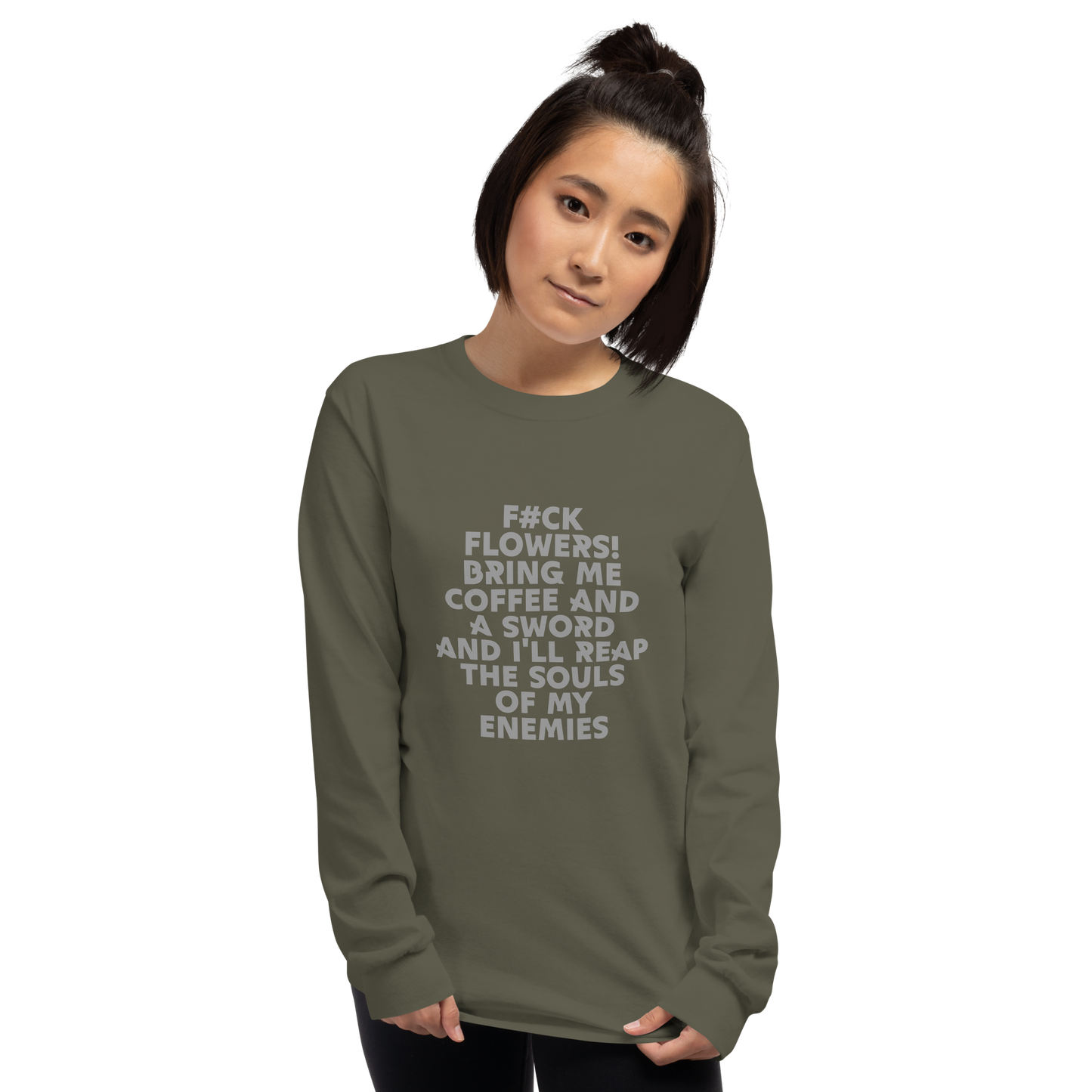 "F#Ck Flowers! Bring Me Coffee And A Sword And I'll Reap The Souls Of My Enemies" printed on a military green men's long sleeve shirt worn by a female