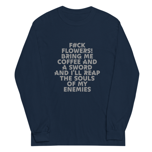 "F#Ck Flowers! Bring Me Coffee And A Sword And I'll Reap The Souls Of My Enemies" printed on a navy men's long sleeve shirt laying on a flat surface