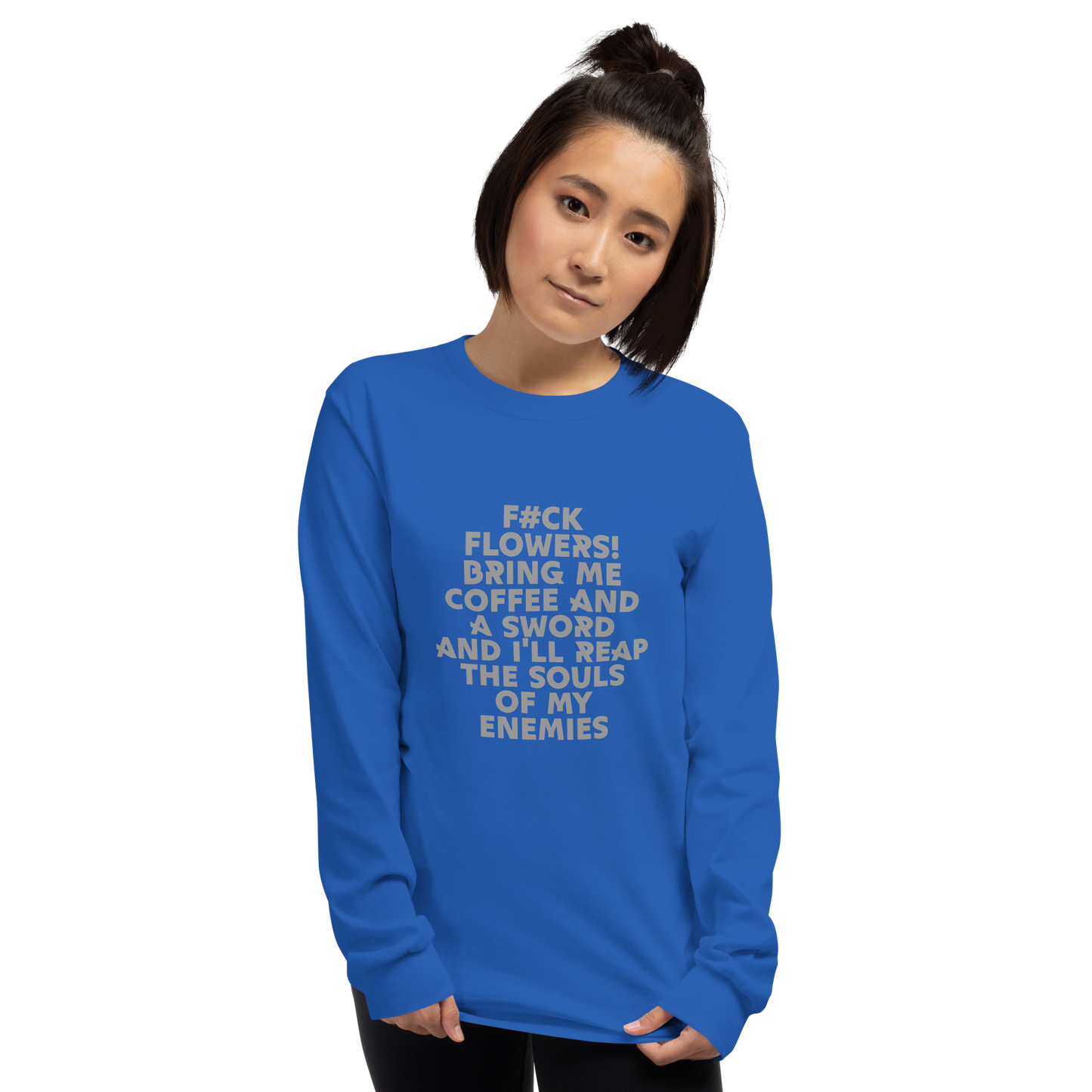 "F#Ck Flowers! Bring Me Coffee And A Sword And I'll Reap The Souls Of My Enemies" printed on a royal men's long sleeve shirt worn by a female