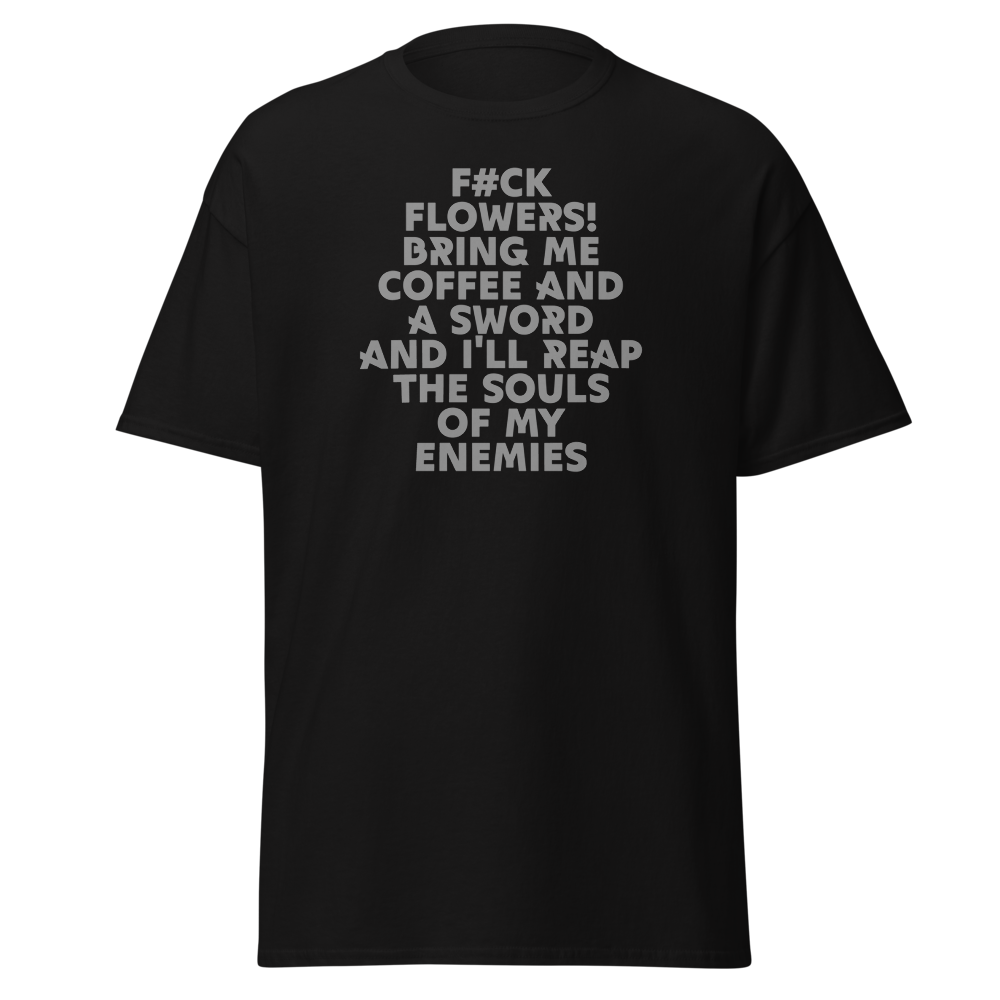 "F#Ck Flowers! Bring Me Coffee And A Sword And I'll Reap The Souls Of My Enemies" printed on a black on an invisible body