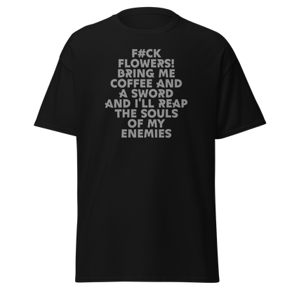 "F#Ck Flowers! Bring Me Coffee And A Sword And I'll Reap The Souls Of My Enemies" printed on a black on an invisible body