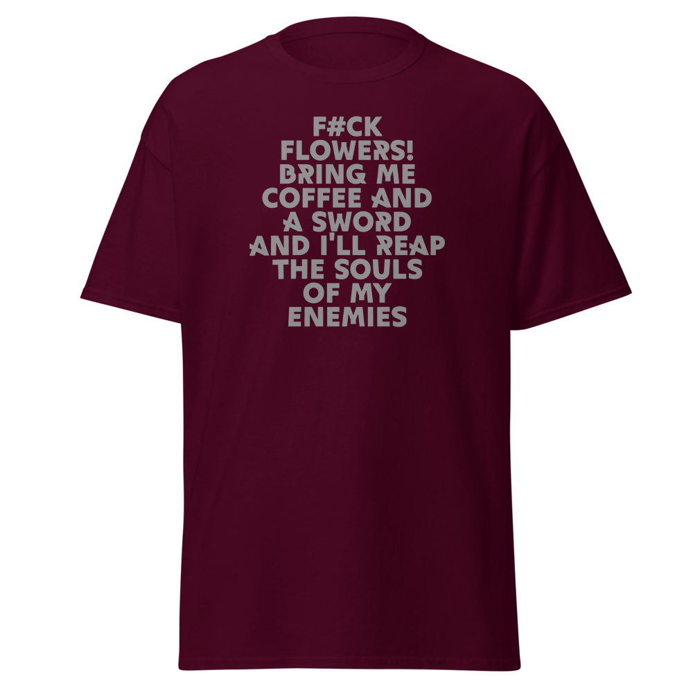 "F#Ck Flowers! Bring Me Coffee And A Sword And I'll Reap The Souls Of My Enemies" printed on a maroon on an invisible body