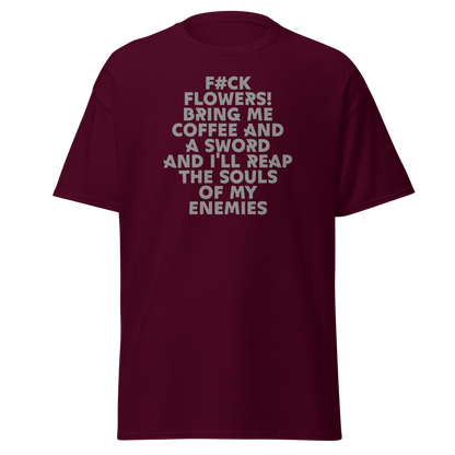 "F#Ck Flowers! Bring Me Coffee And A Sword And I'll Reap The Souls Of My Enemies" printed on a maroon on an invisible body