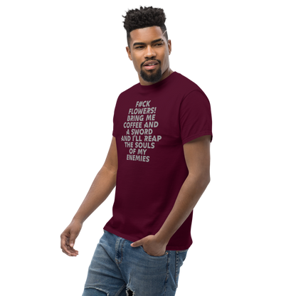 "F#Ck Flowers! Bring Me Coffee And A Sword And I'll Reap The Souls Of My Enemies" printed on a maroon unisex classic tee worn by a male