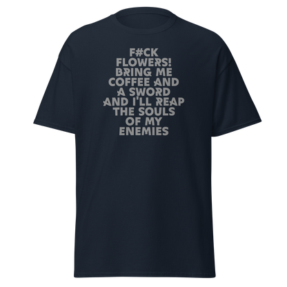 "F#Ck Flowers! Bring Me Coffee And A Sword And I'll Reap The Souls Of My Enemies" printed on a navy unisex classic tee laying on a flat surface