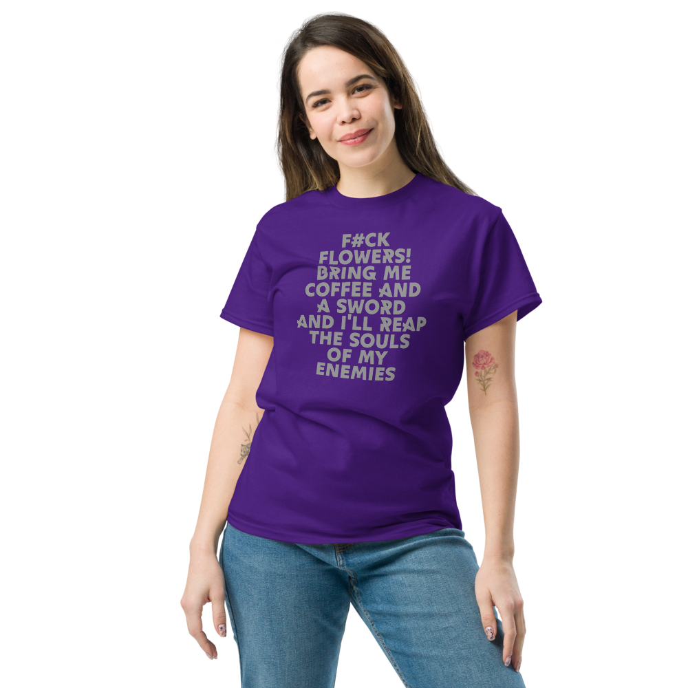 "F#Ck Flowers! Bring Me Coffee And A Sword And I'll Reap The Souls Of My Enemies" printed on a purple unisex classic tee worn by a female