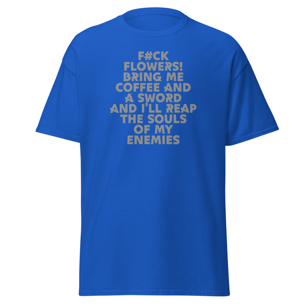 "F#Ck Flowers! Bring Me Coffee And A Sword And I'll Reap The Souls Of My Enemies" printed on a royal on an invisible body