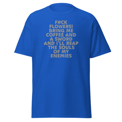 "F#Ck Flowers! Bring Me Coffee And A Sword And I'll Reap The Souls Of My Enemies" printed on a royal on an invisible body