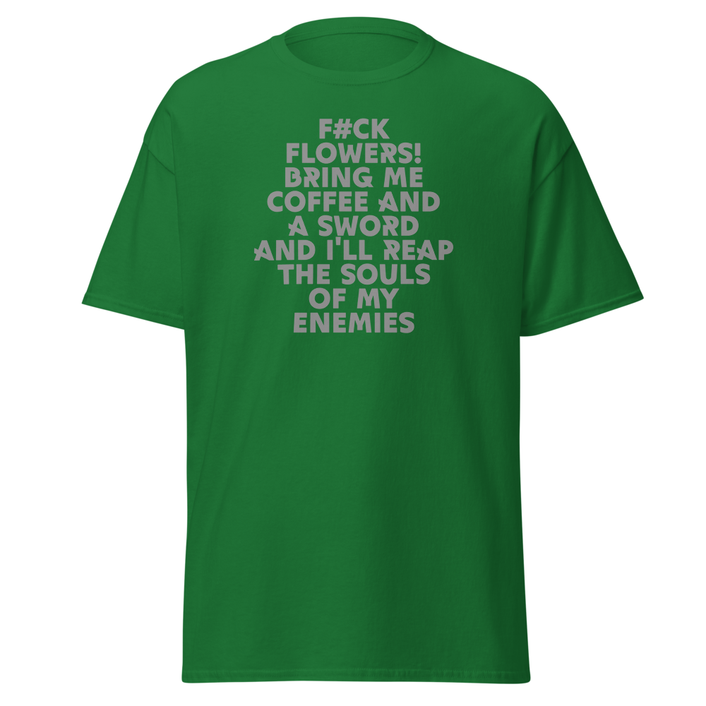 "F#Ck Flowers! Bring Me Coffee And A Sword And I'll Reap The Souls Of My Enemies" printed on a turf green on an invisible body